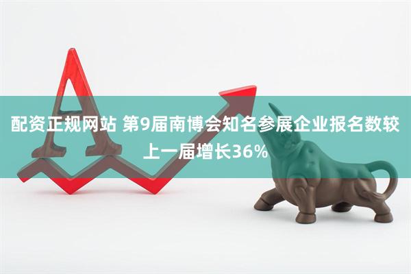 配资正规网站 第9届南博会知名参展企业报名数较上一届增长36%